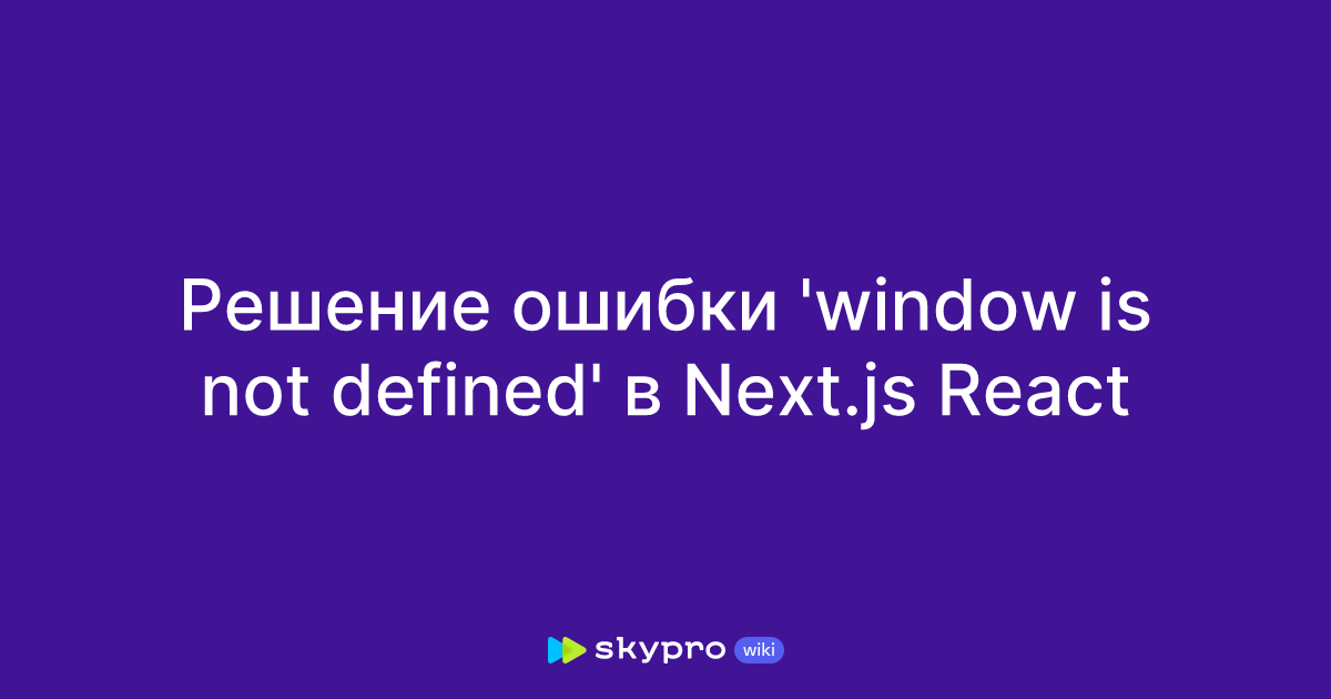 Решение ошибки window is not defined в Next js React