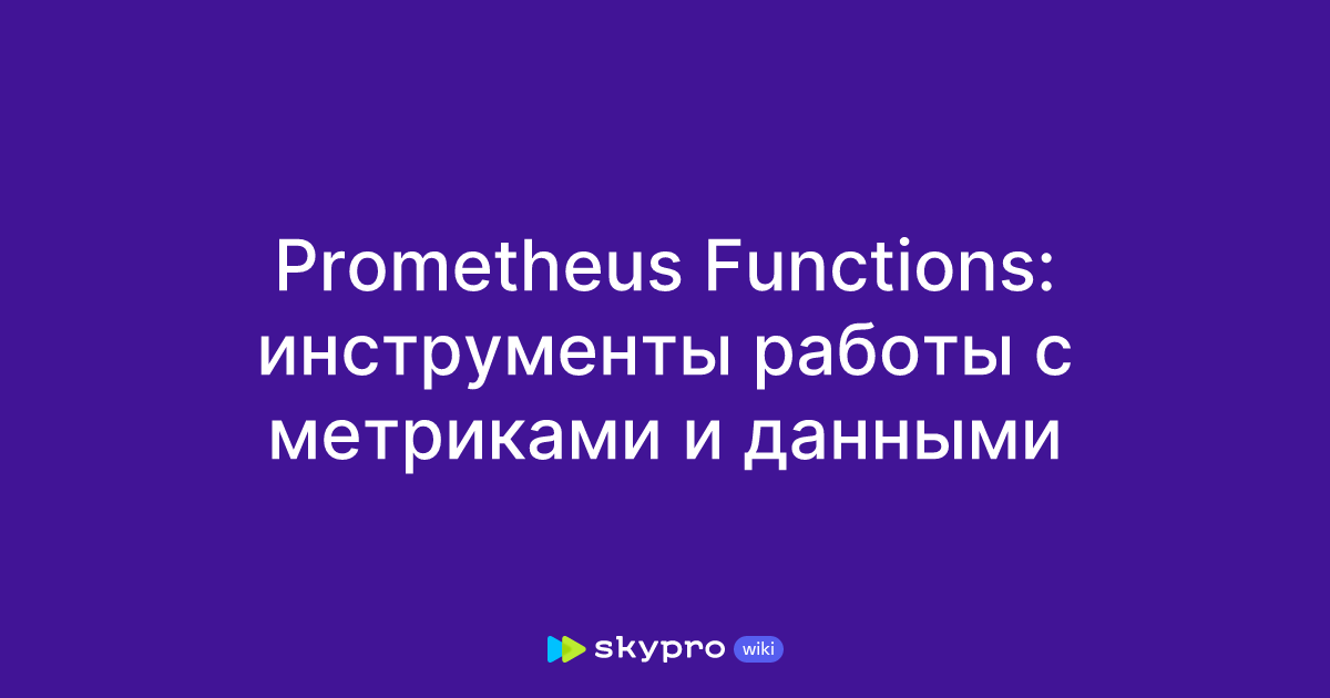 Prometheus Functions: инструменты работы с метриками и данными
