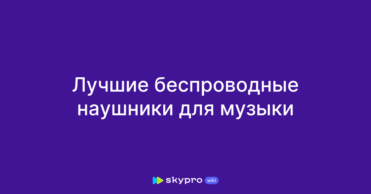 Лучшие беспроводные наушники для музыки