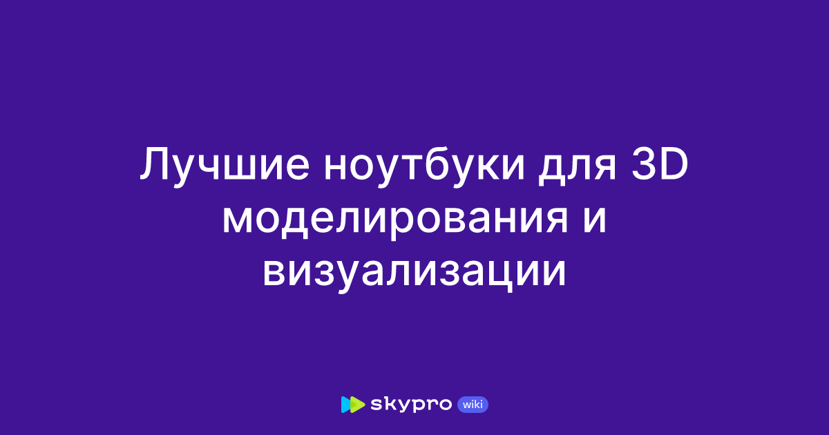 Лучшие ноутбуки для 3D моделирования и визуализации