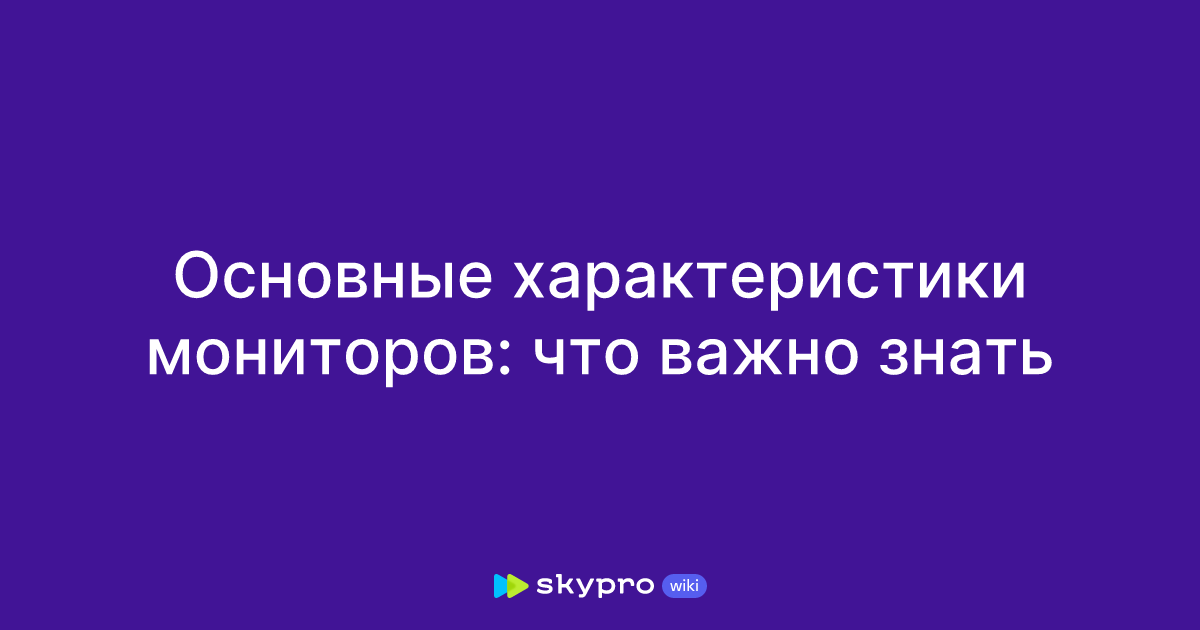 Основные характеристики мониторов: что важно знать