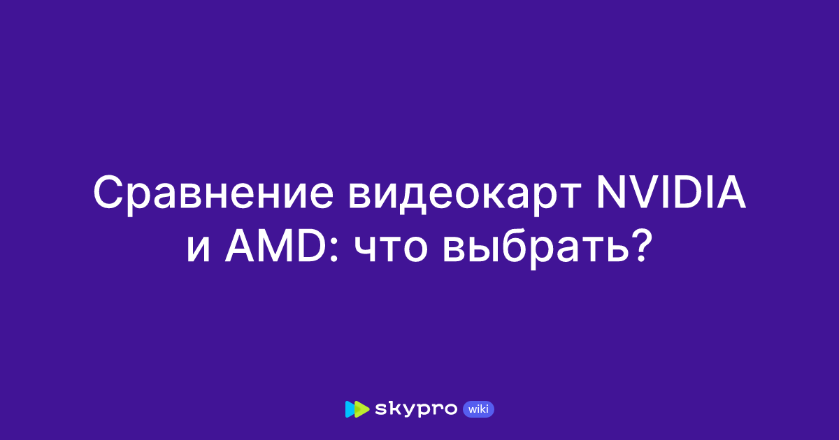 Сравнение видеокарт NVIDIA и AMD: что выбрать?