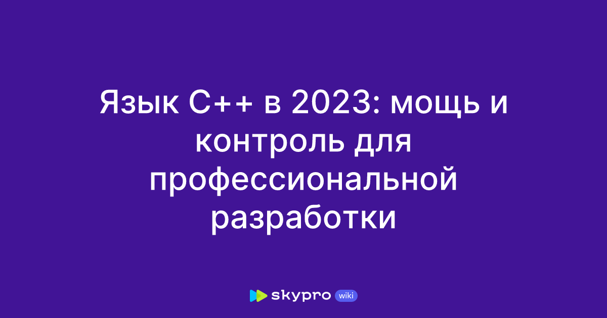 Язык C++ в 2023: мощь и контроль для профессиональной разработки