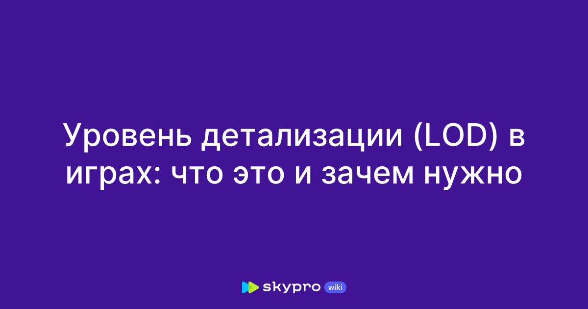 Уровень детализации (LOD) в играх: что это и зачем нужно