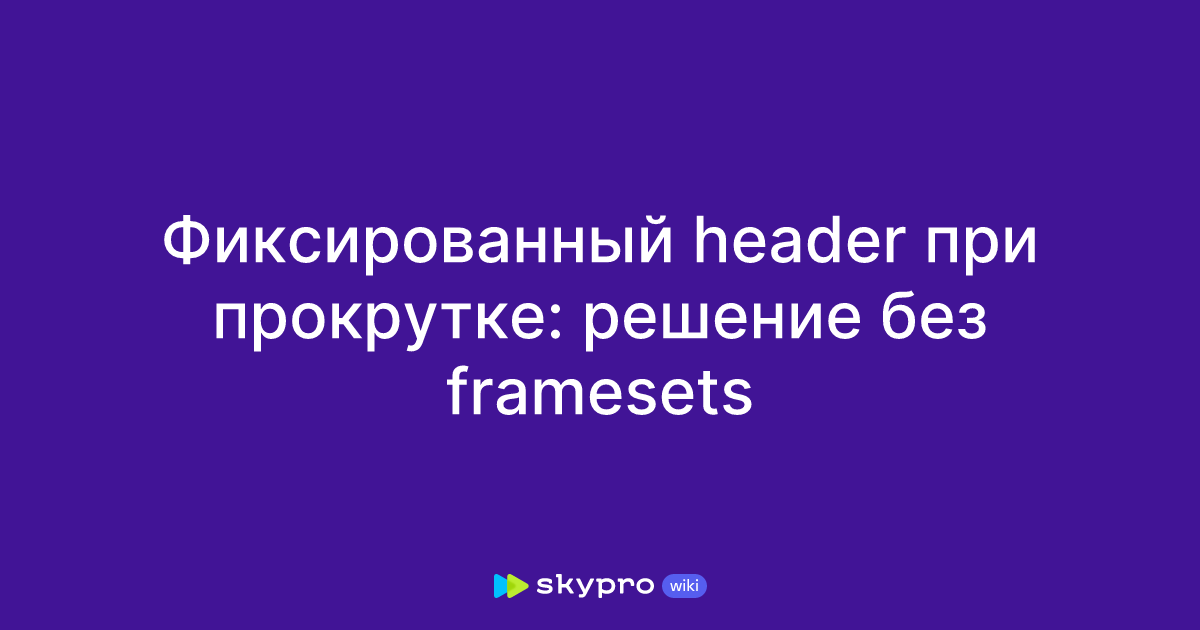 Фиксированный header при прокрутке: решение без framesets