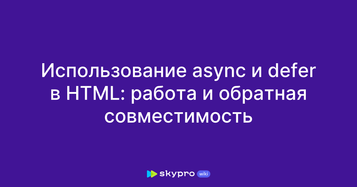 Использование async и defer в HTML: работа и обратная совместимость