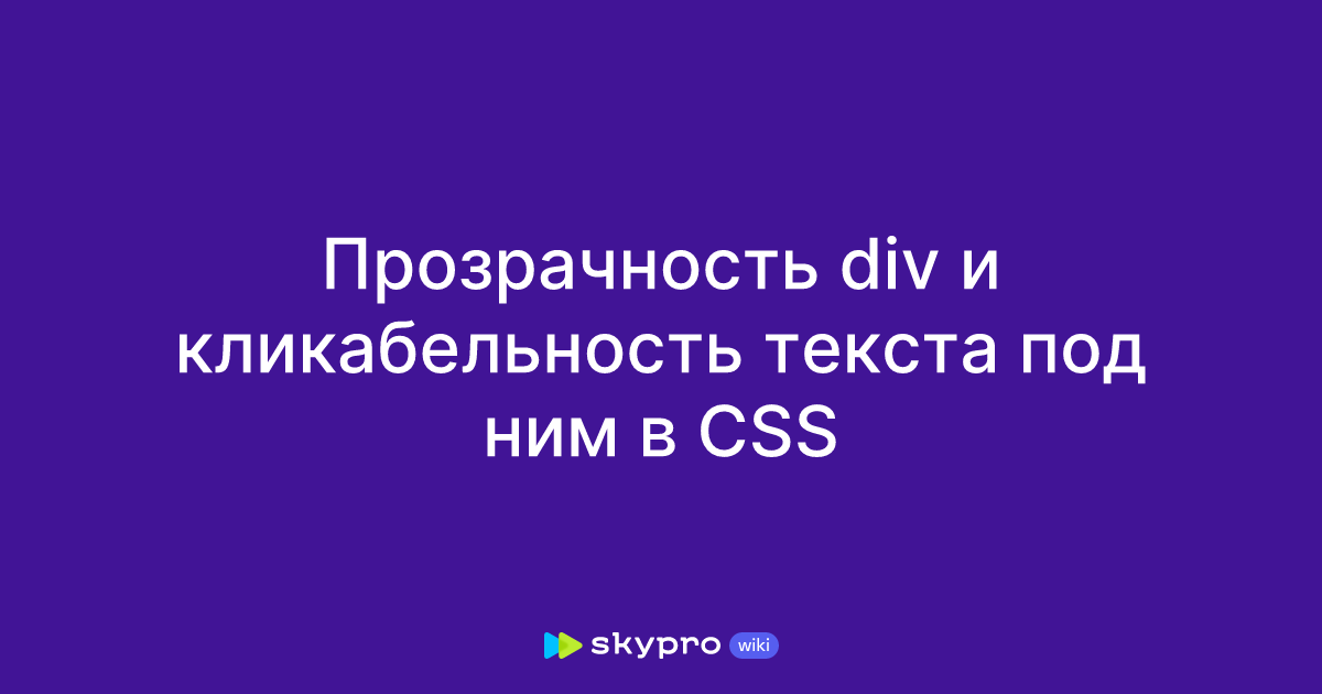 Прозрачность div и кликабельность текста под ним в CSS