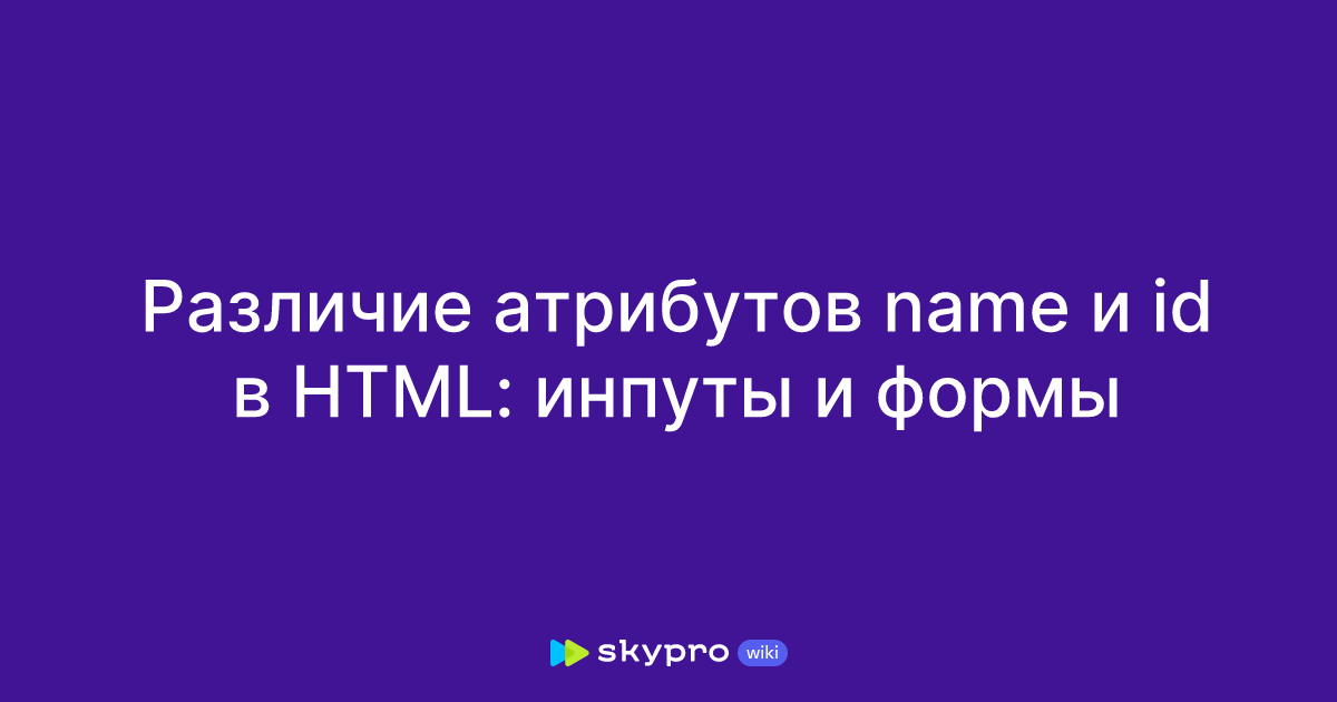 Различие атрибутов name и id в HTML: инпуты и формы
