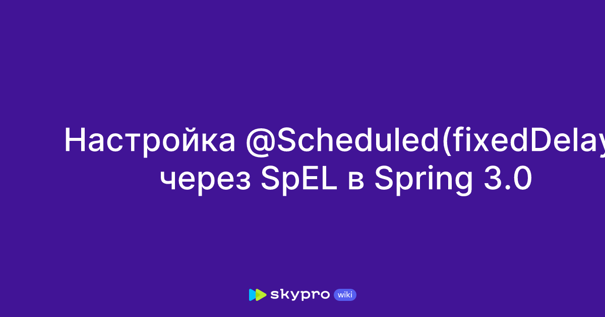 Настройка @Scheduled(fixedDelay) через SpEL в Spring 3.0