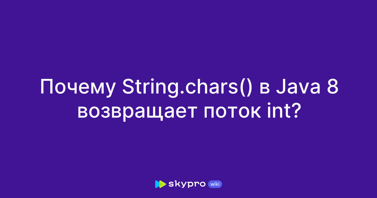 Почему String.chars() в Java 8 возвращает поток int?