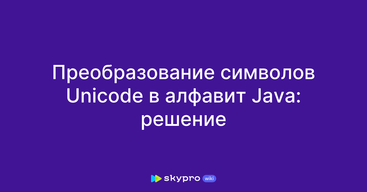 Преобразование символов Unicode в алфавит Java: решение