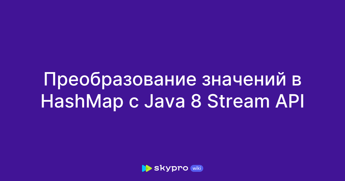 Преобразование значений в HashMap с Java 8 Stream API image.