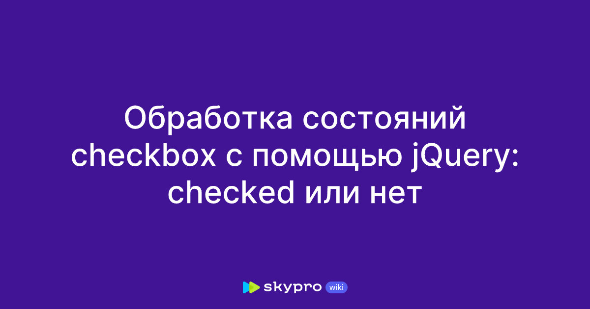 Обработка состояний checkbox с помощью jQuery: checked или нет