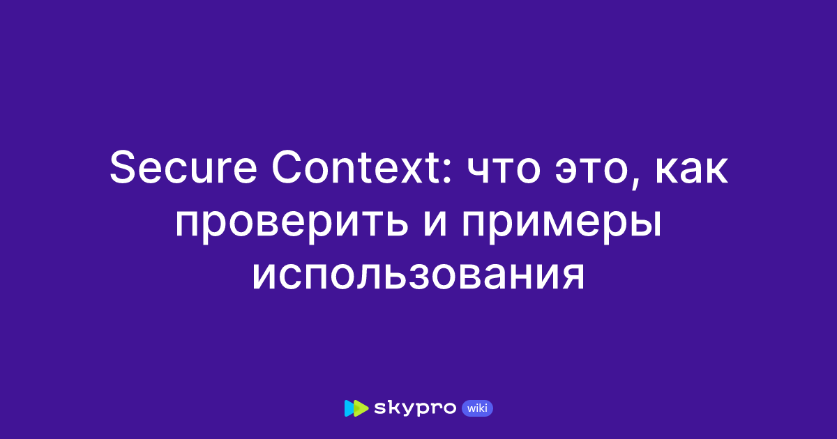 Secure Context: что это, как проверить и примеры использования