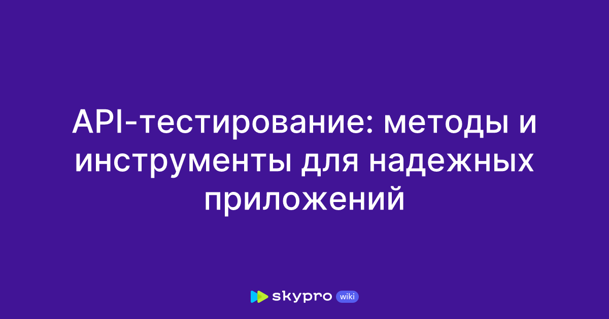 API-тестирование: методы и инструменты для надежных приложений