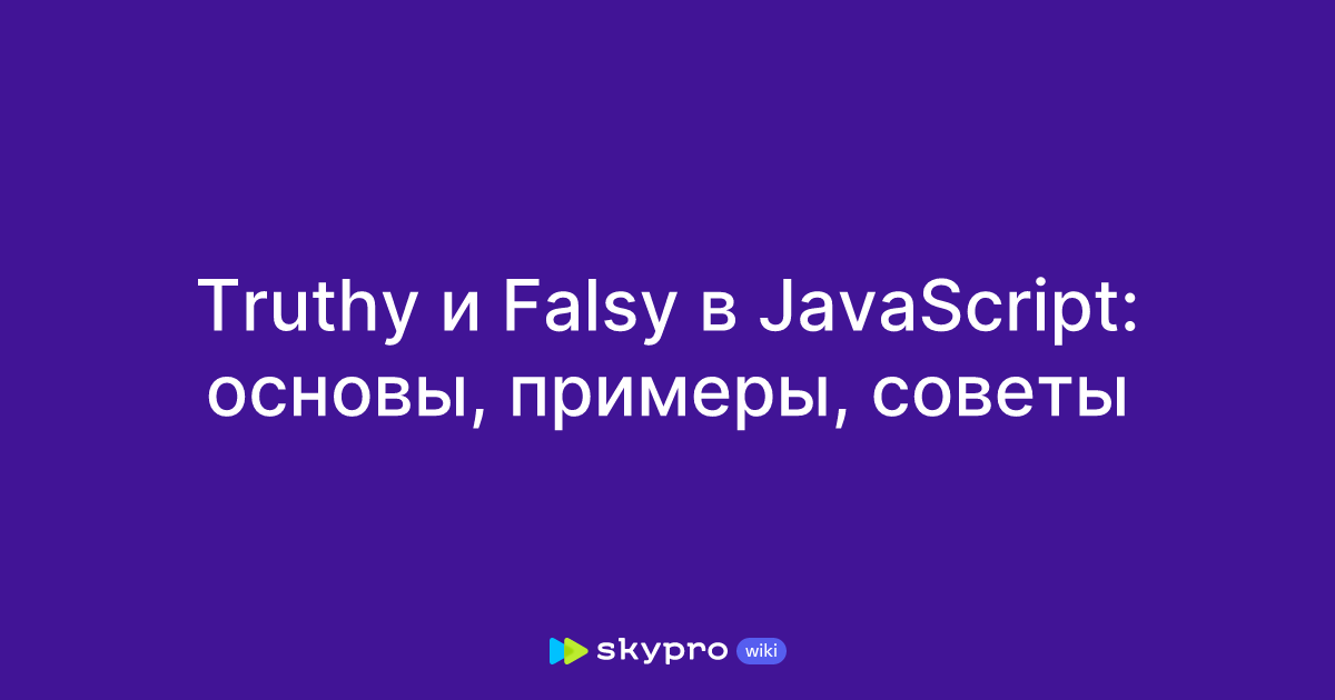 Truthy и Falsy в JavaScript: основы, примеры, советы
