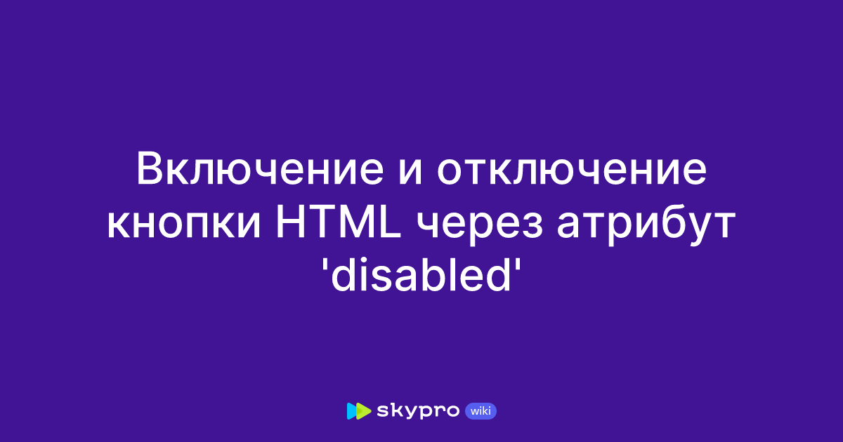 Html Disabled Включение и отключение кнопки HTML через атрибут 'disabled'