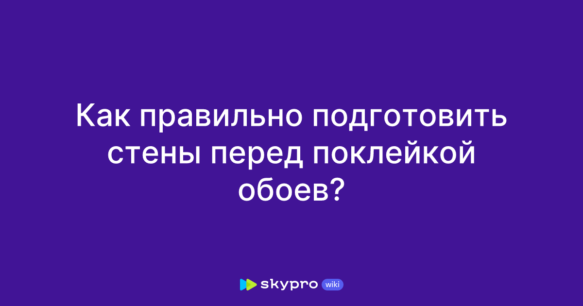 Как правильно подготовить стены перед поклейкой обоев?