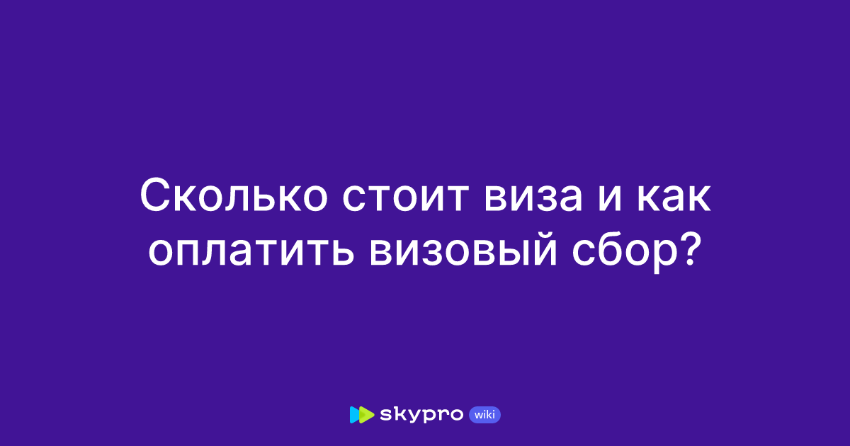Сколько стоит виза и как оплатить визовый сбор?