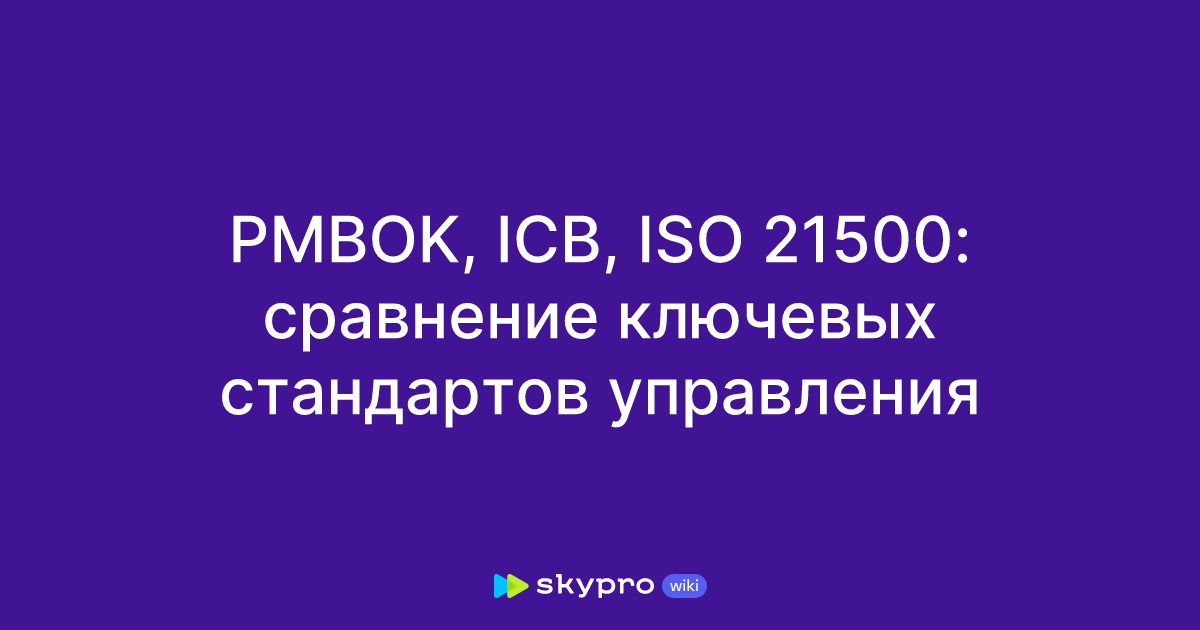 PMBOK, ICB, ISO 21500: сравнение ключевых стандартов управления