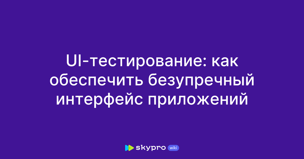 UI-тестирование: как обеспечить безупречный интерфейс приложений