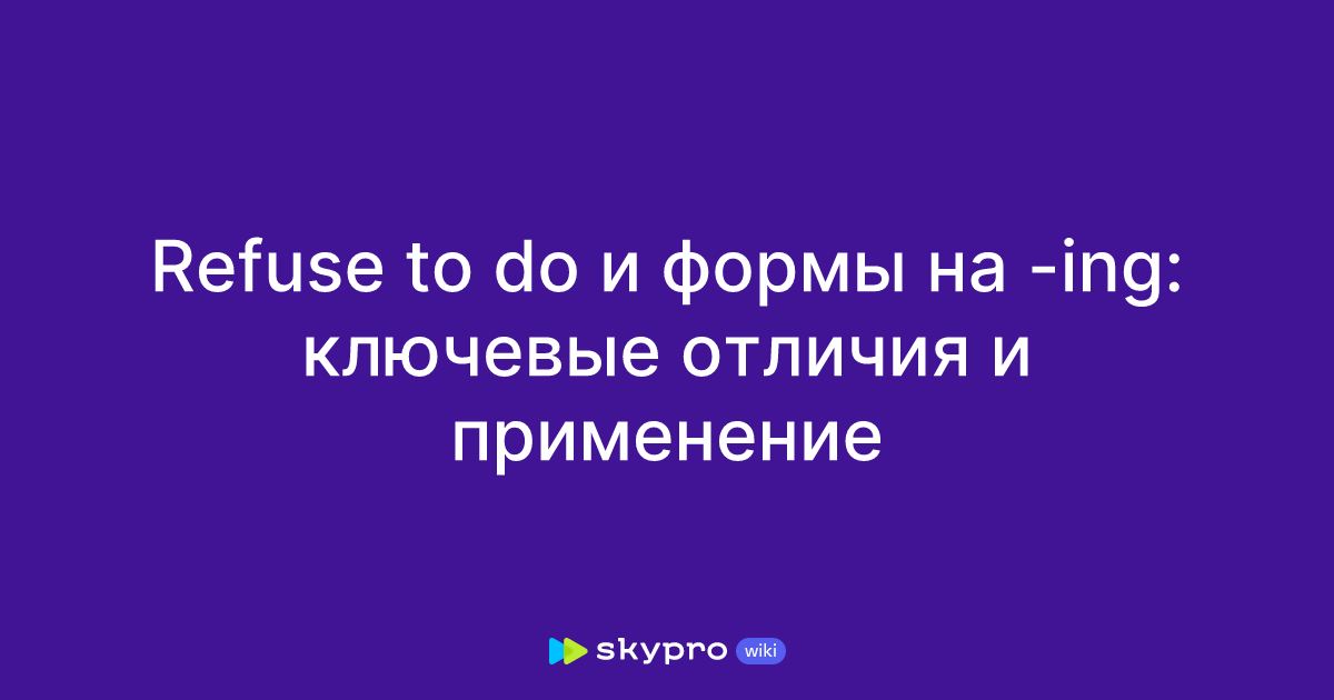 Refuse To Do Refuse to do и формы на -ing: ключевые отличия и применение