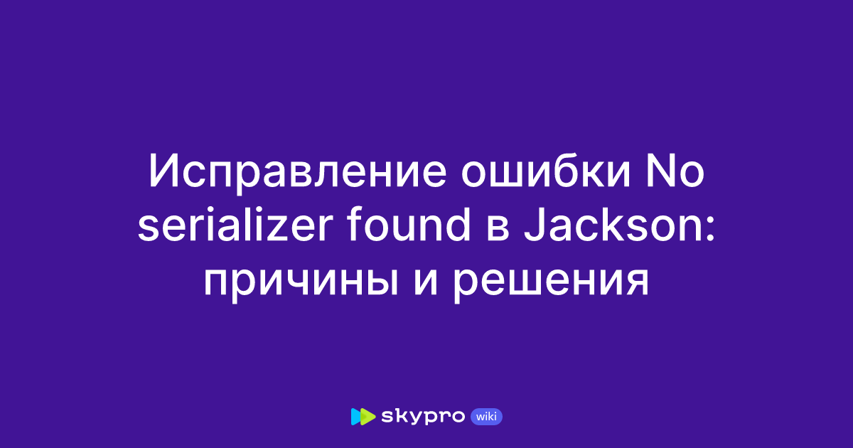 Исправление ошибки No serializer found в Jackson: причины и решения