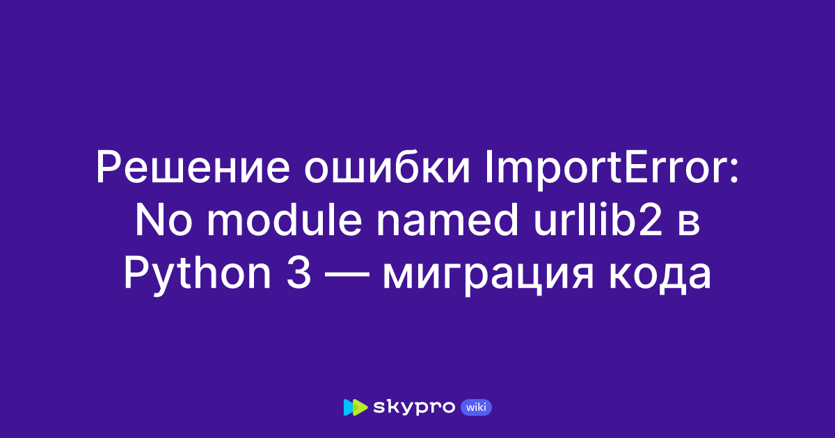 Решение ошибки ImportError: No module named urllib2 в Python 3 ...