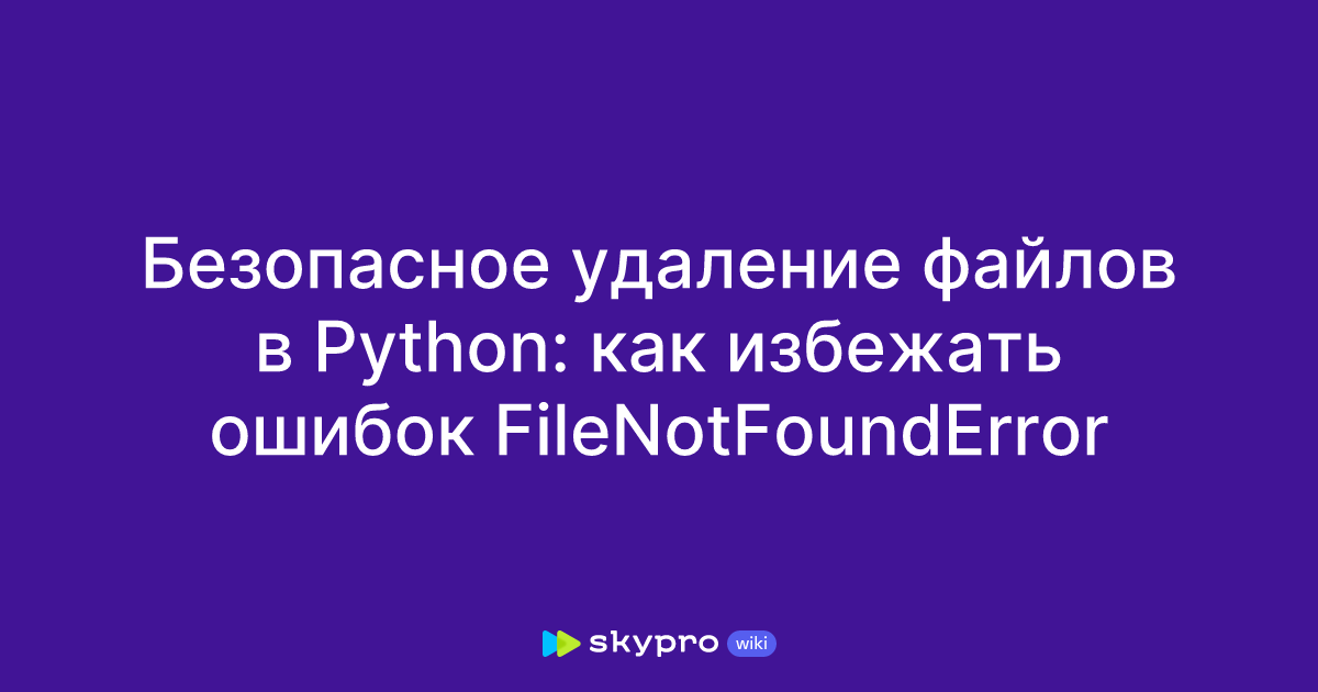 python - filenotfounderror: unsuccessful... Безопасное удаление файлов в Python: как избежать ошибок FileNotFoundError