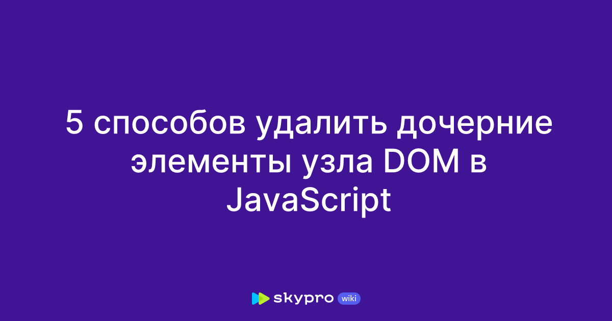 5 способов удалить дочерние элементы узла DOM в JavaScript