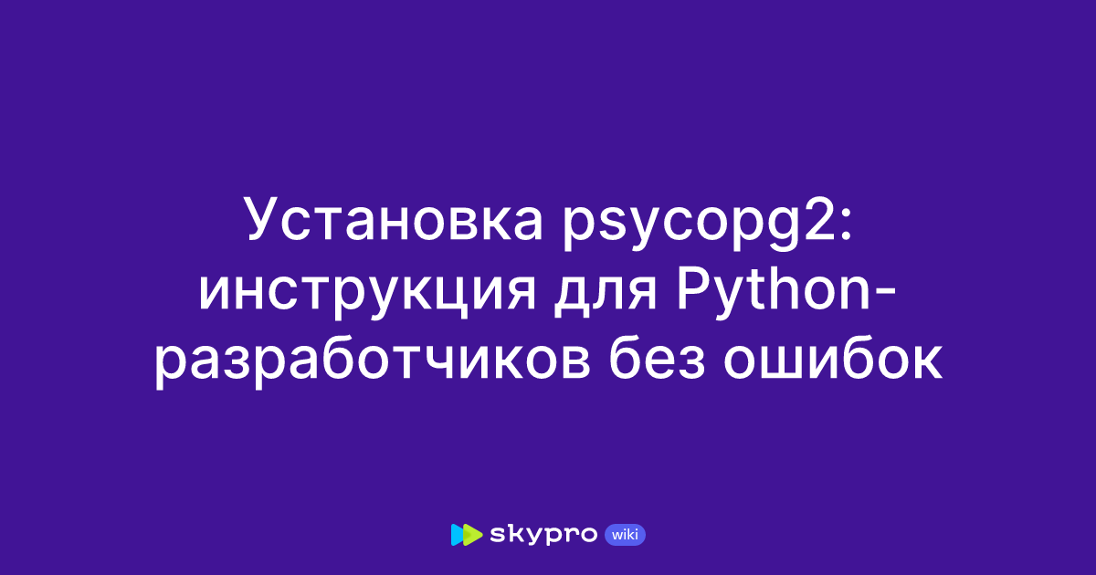 Установка psycopg2: инструкция для Python-разработчиков без ошибок