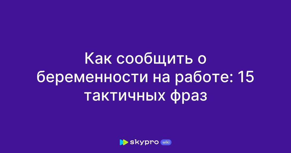 Как сообщить о беременности на работе: 15 тактичных фраз