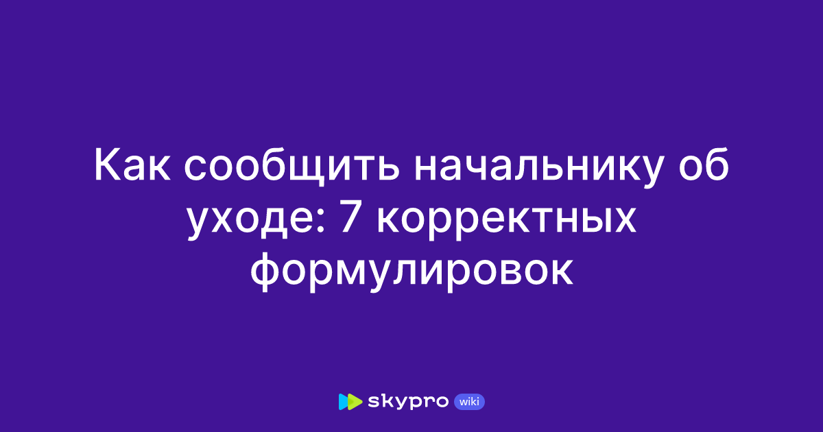 Как сообщить начальнику об уходе: 7 корректных формулировок