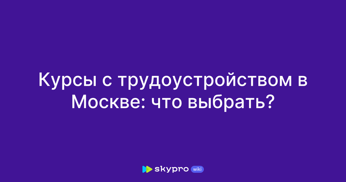 Курсы с трудоустройством в Москве: что выбрать?