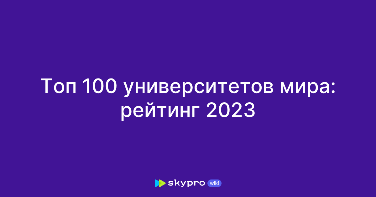 Топ 100 университетов мира: рейтинг 2023