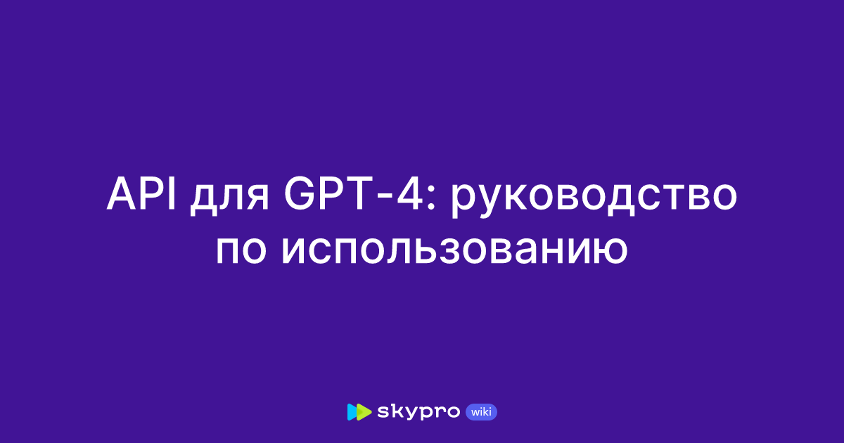 API для GPT-4: руководство по использованию