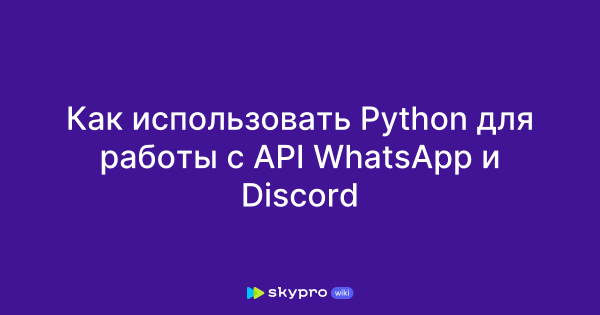 Как использовать Python для работы с API WhatsApp и Discord
