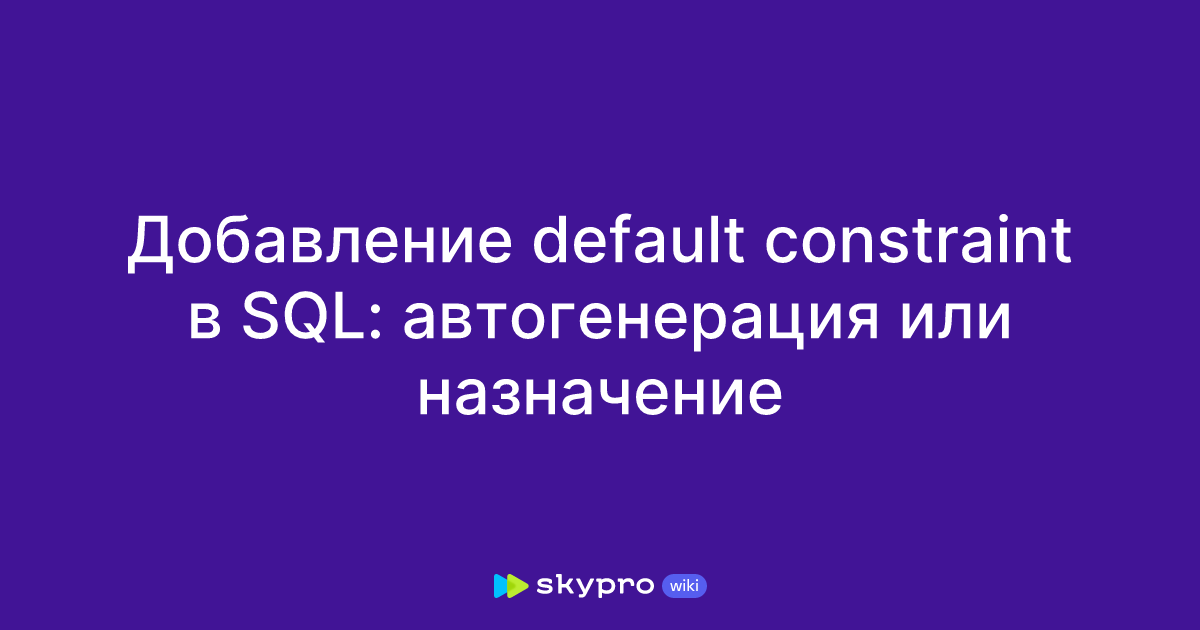 Добавление default constraint в SQL: автогенерация или назначение