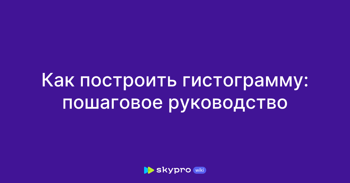 Как построить гистограмму: пошаговое руководство