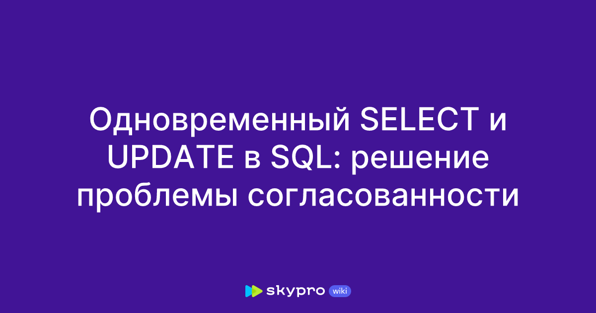 Одновременный SELECT и UPDATE в SQL: решение проблемы согласованности