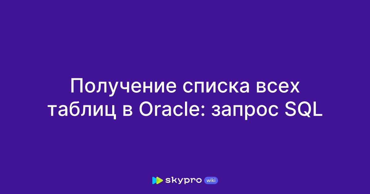 Получение списка всех таблиц в Oracle: запрос SQL