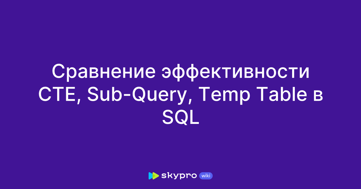 Сравнение эффективности CTE, Sub-Query, Temp Table в SQL