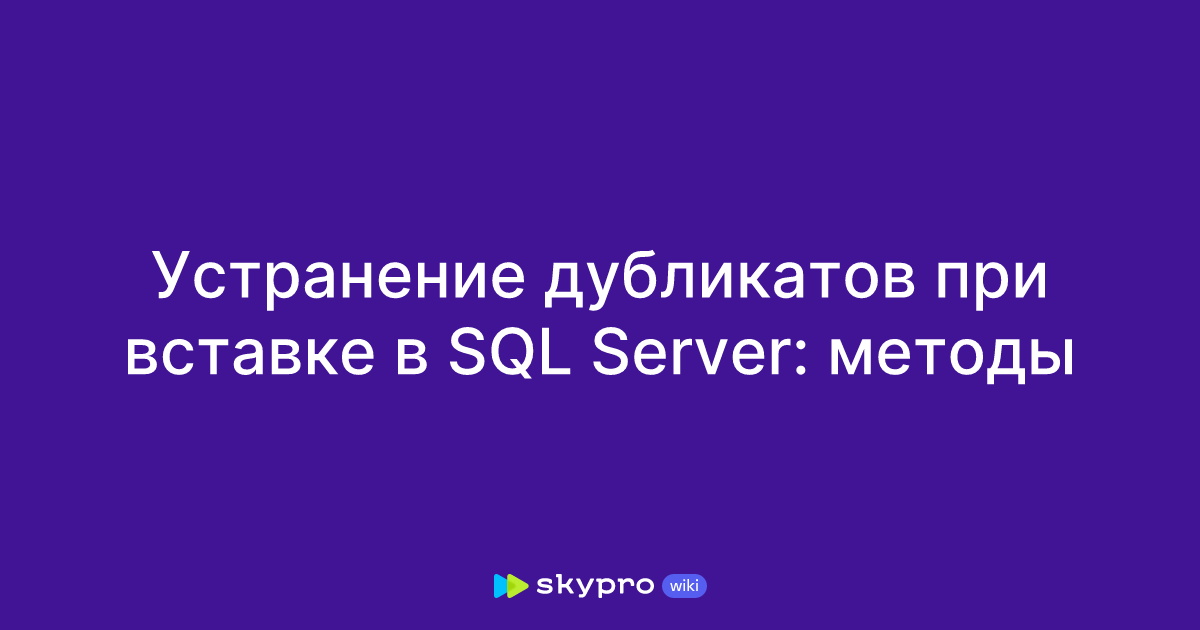 Устранение дубликатов при вставке в SQL Server: методы