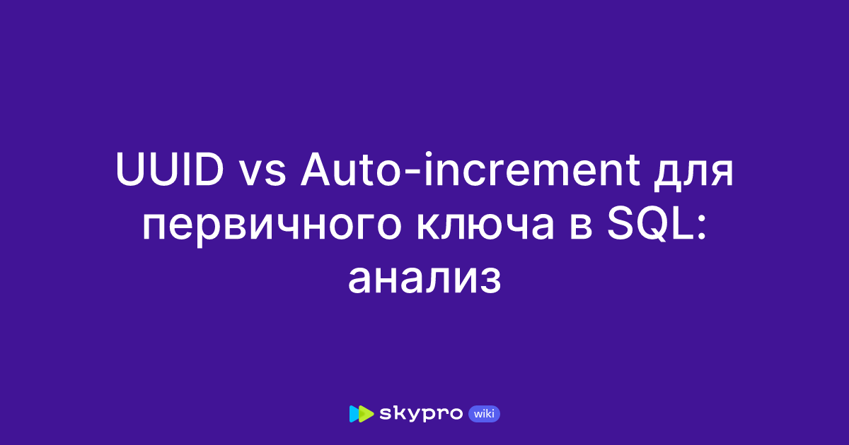 UUID vs Auto-increment для первичного ключа в SQL: анализ